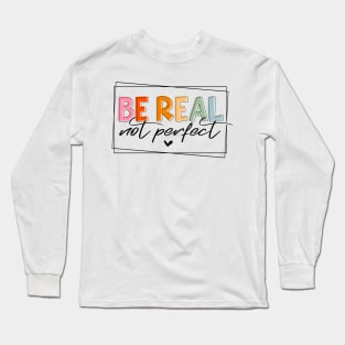 Be real Not perfect Long Sleeve T-Shirt